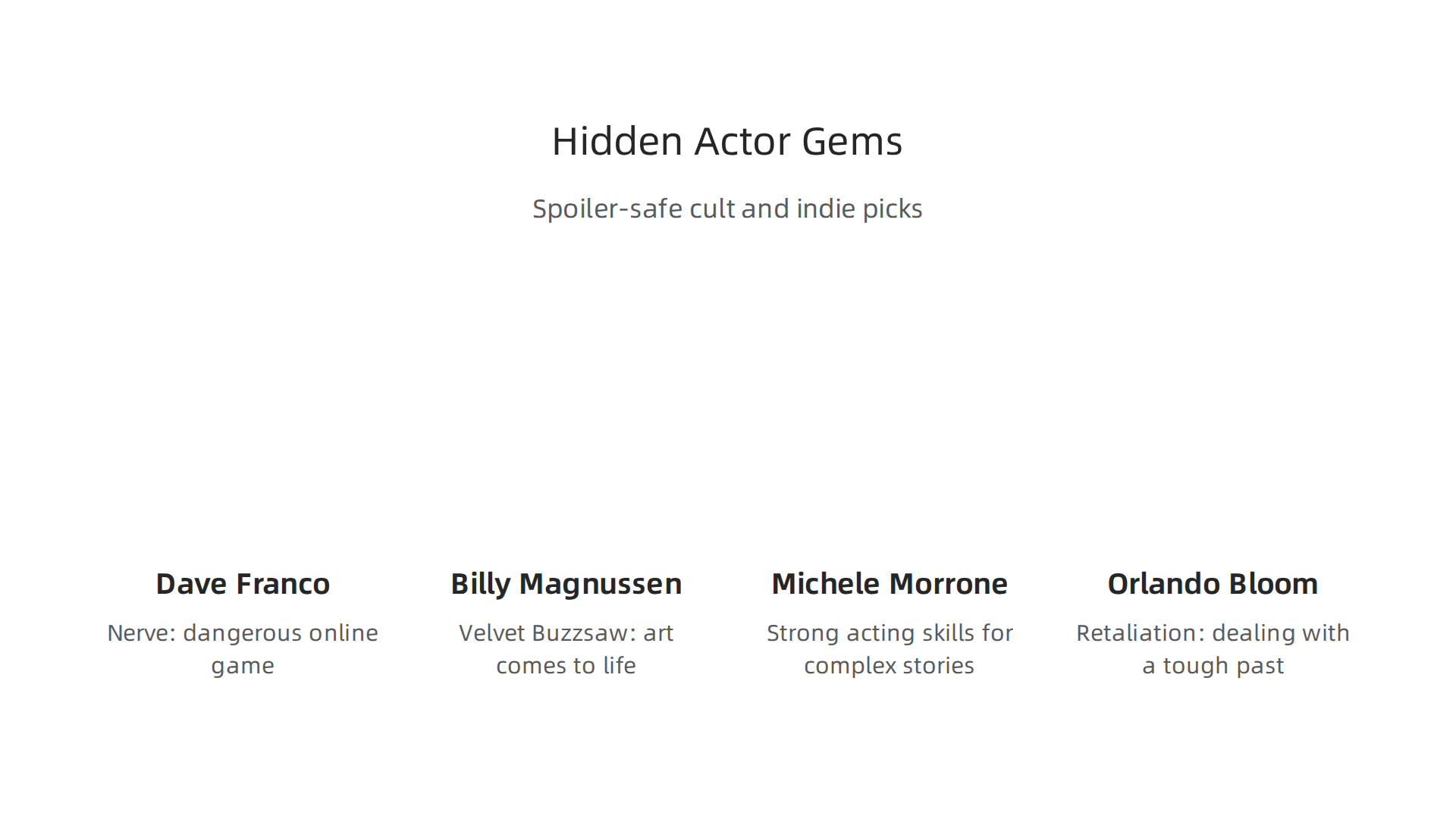 Uncover surprising and thought-provoking films from popular actors.